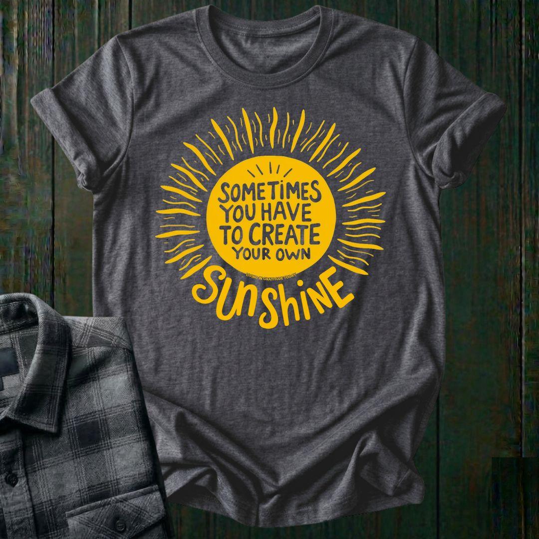 Sometimes You Have to Create Your Own Sunshine, Unisex T-Shirt
