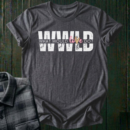 What Would Love Do?, Unisex T-Shirt