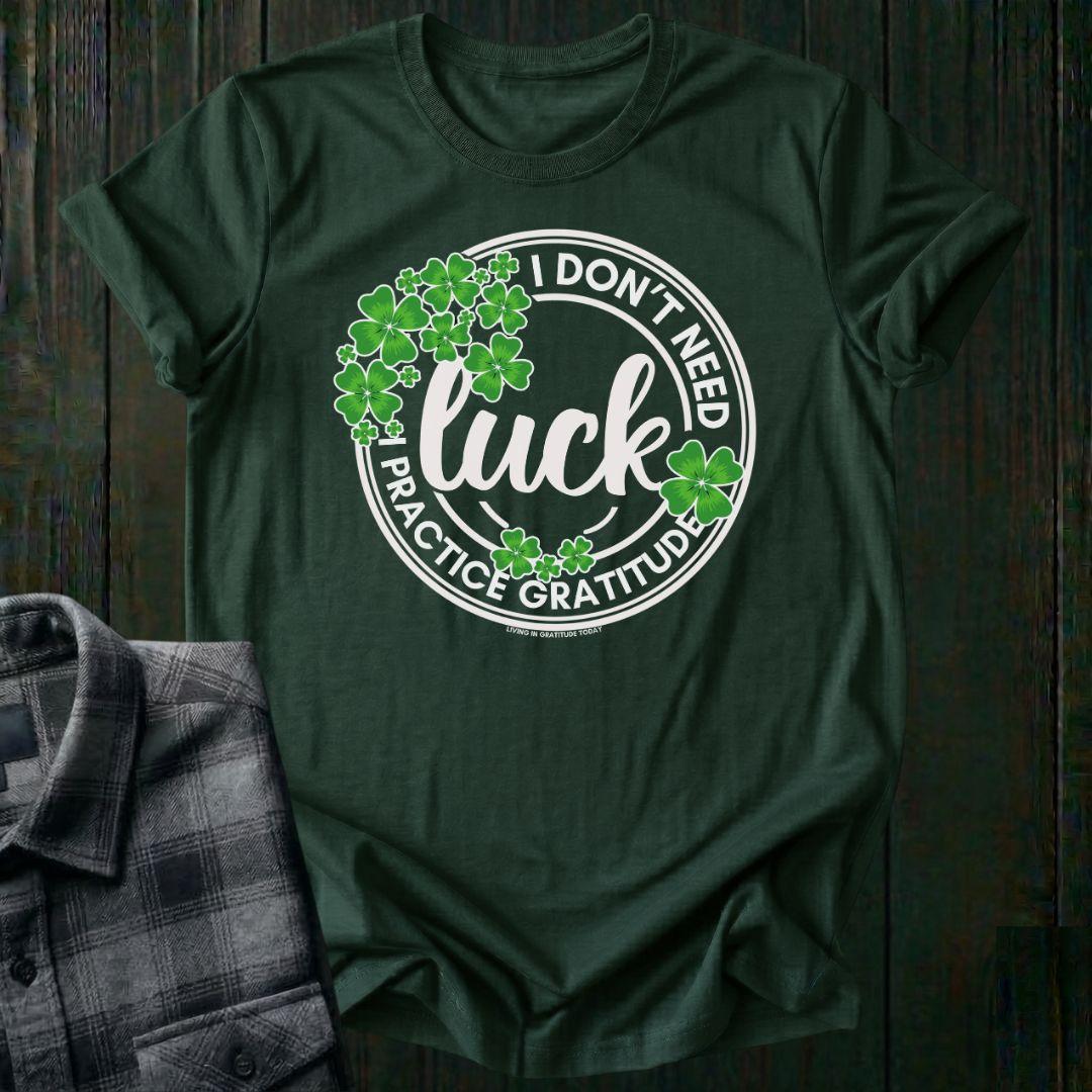 I Don't Need Luck, I Practice Gratitude, Unisex T-Shirt