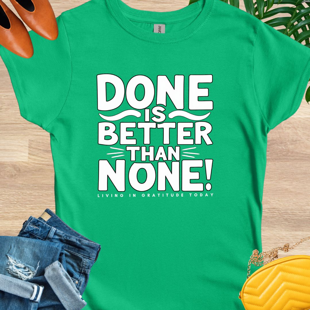 Done is Better Than None T-Shirt