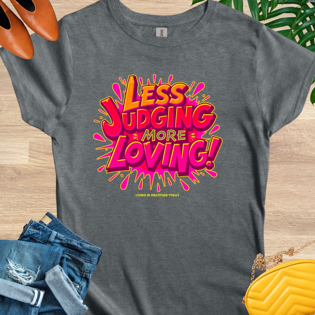 Less Judging, More Loving T-Shirt