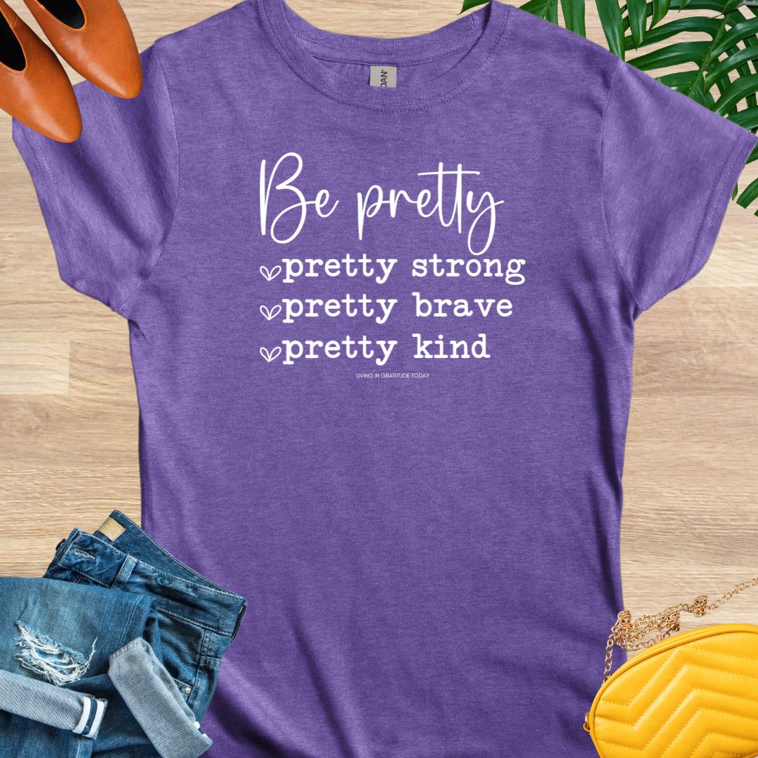 Be Pretty—Pretty Strong, Pretty Brave, Pretty Kind T-Shirt