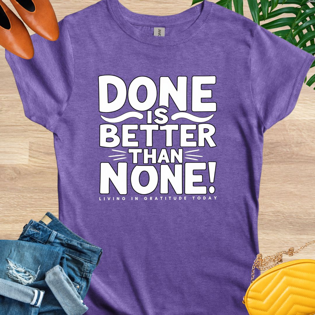 Done is Better Than None T-Shirt