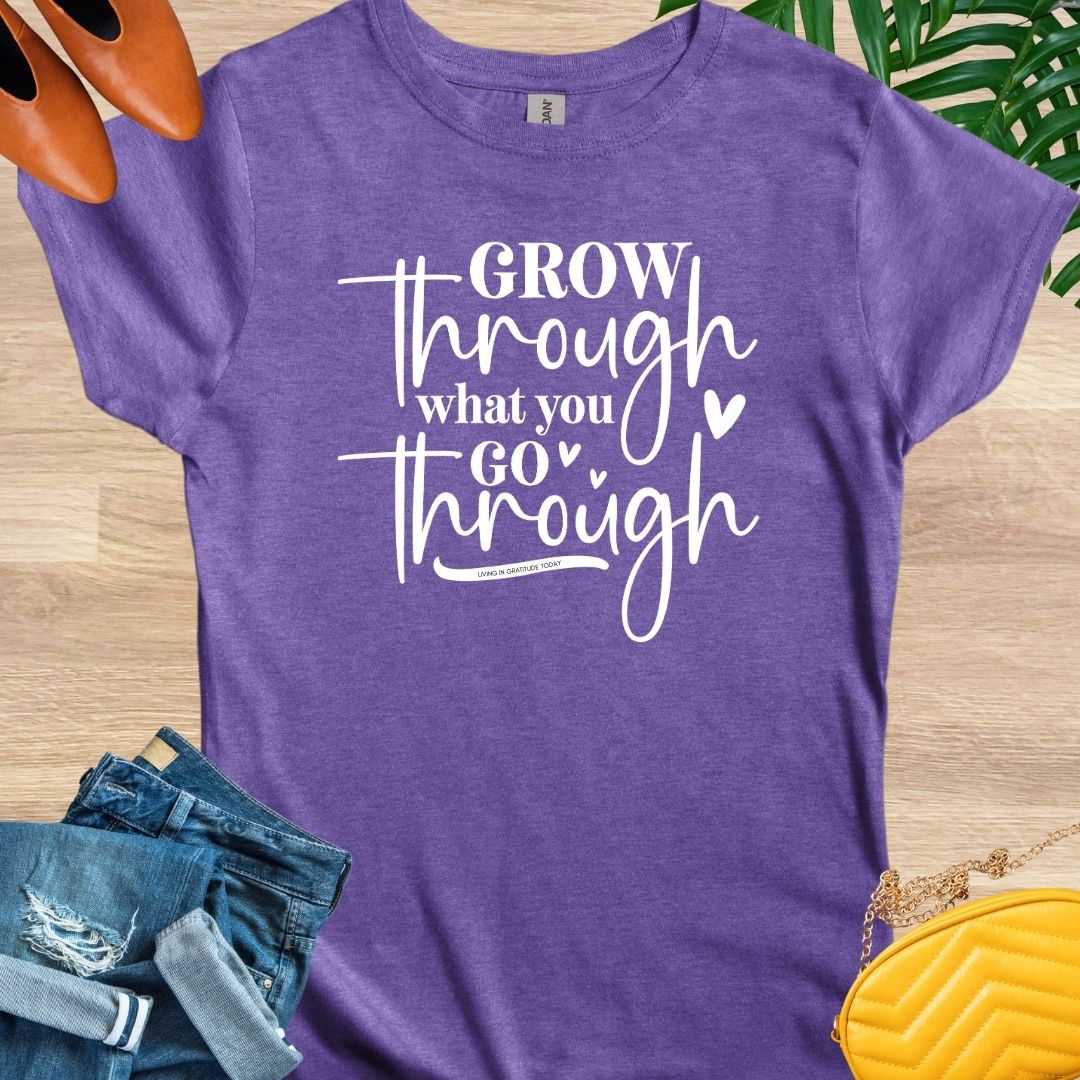 Grow Through What You Go Through T-Shirt