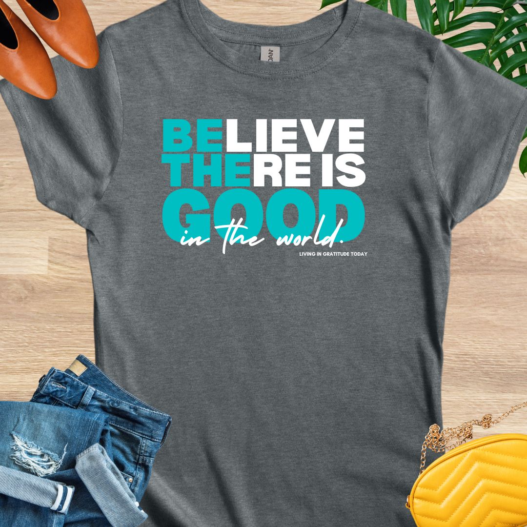 Believe There is Good T-Shirt
