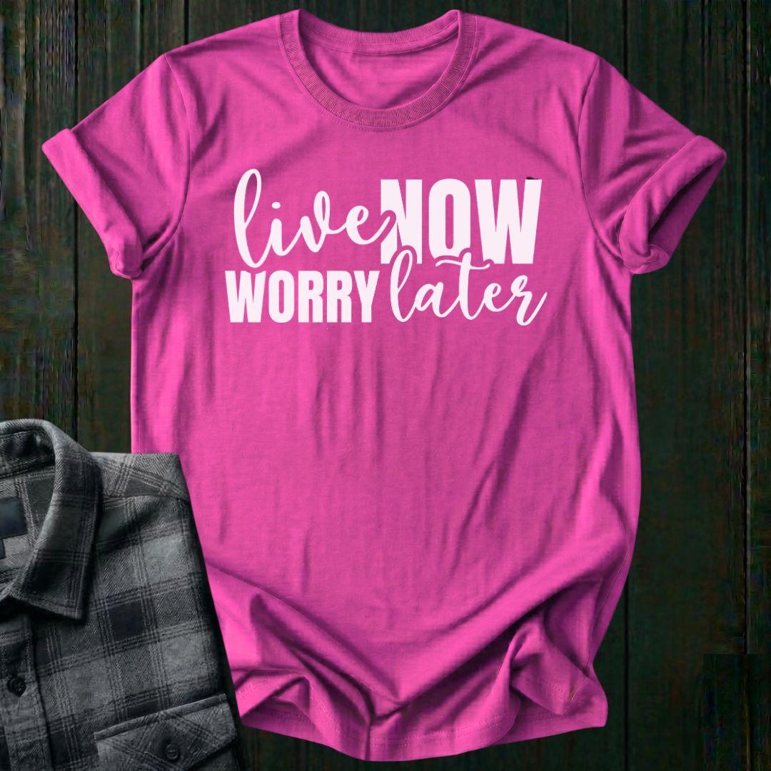 Live Now, Worry Later Unisex T-Shirt