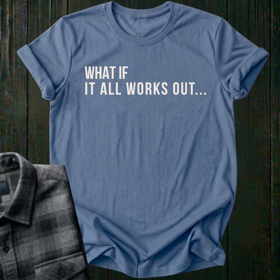 What If It All Works Out Unisex T-Shirt
