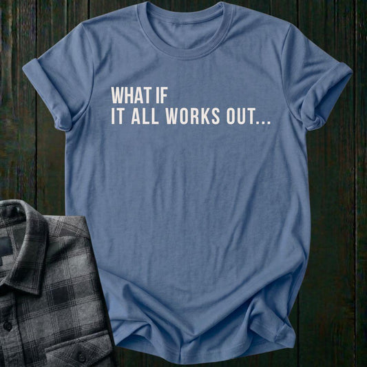 What If It All Works Out Unisex T-Shirt