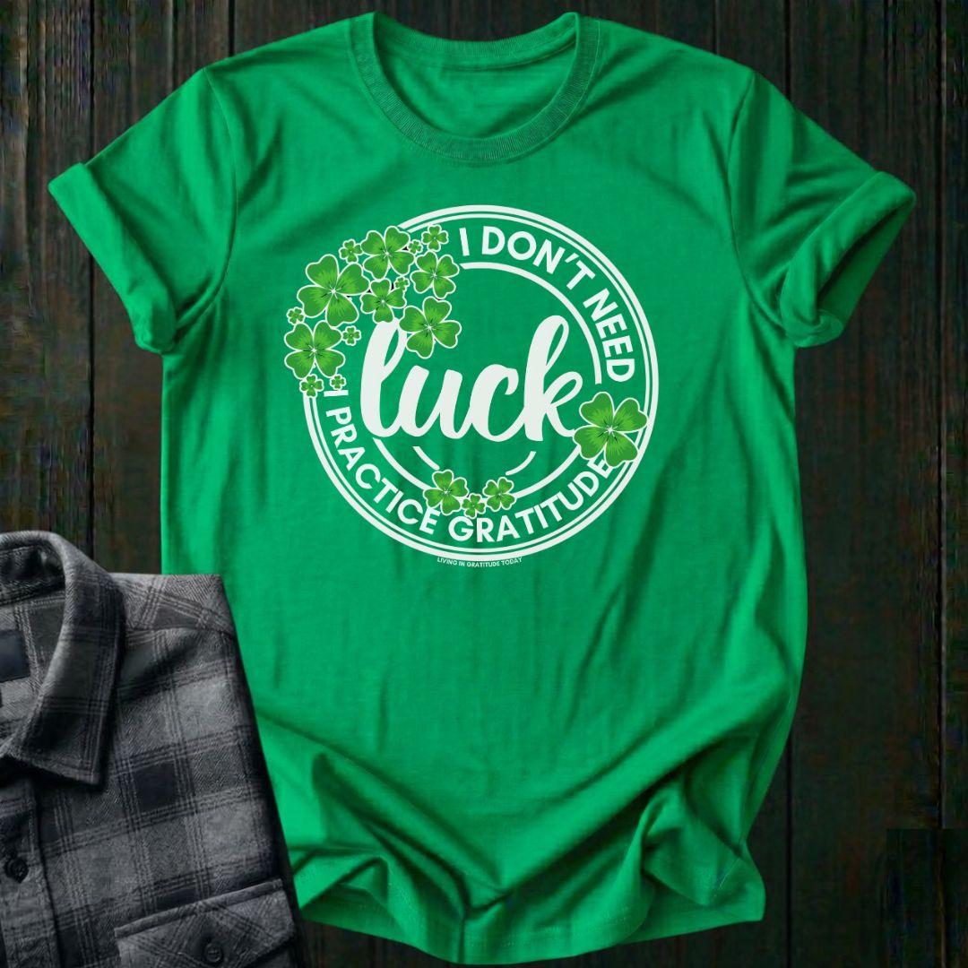 I Don't Need Luck, I Practice Gratitude, Unisex T-Shirt