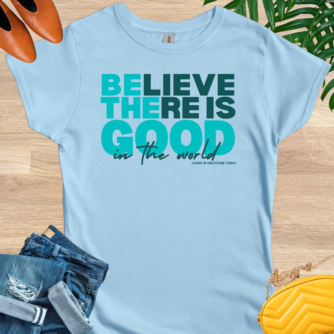 Believe There is Good T-Shirt