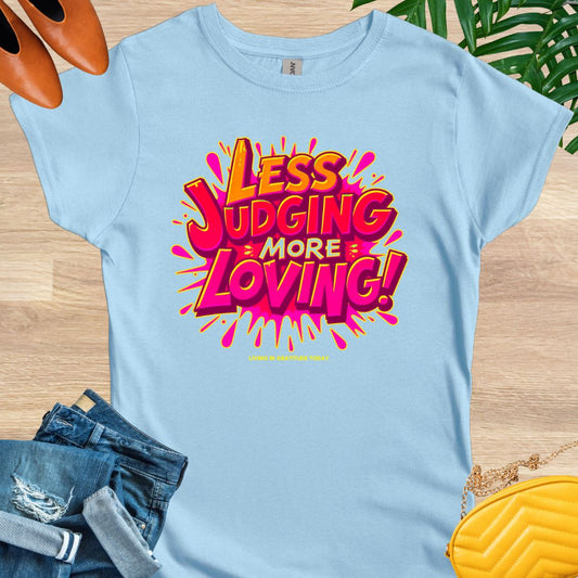 Less Judging, More Loving T-Shirt