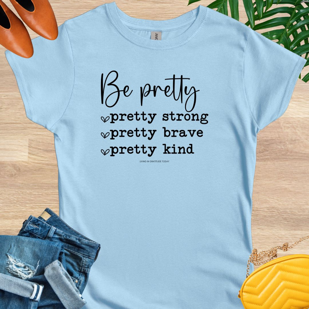 Be Pretty—Pretty Strong, Pretty Brave, Pretty Kind T-Shirt