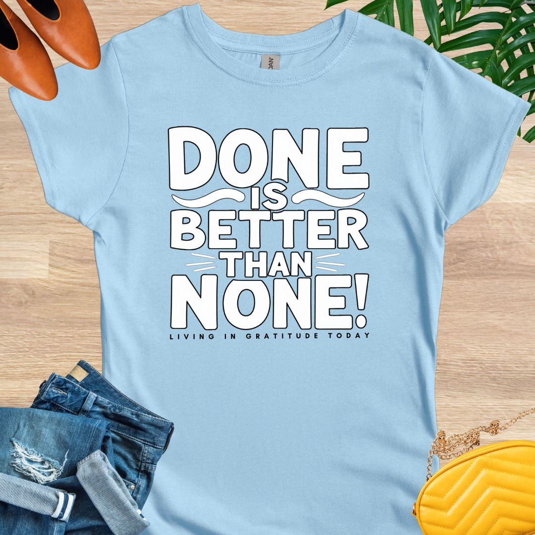 Done is Better Than None T-Shirt