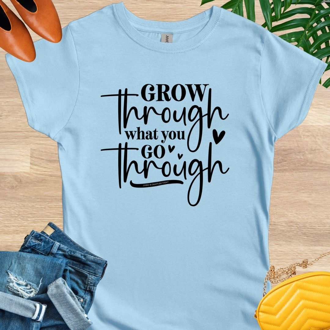 Grow Through What You Go Through T-Shirt