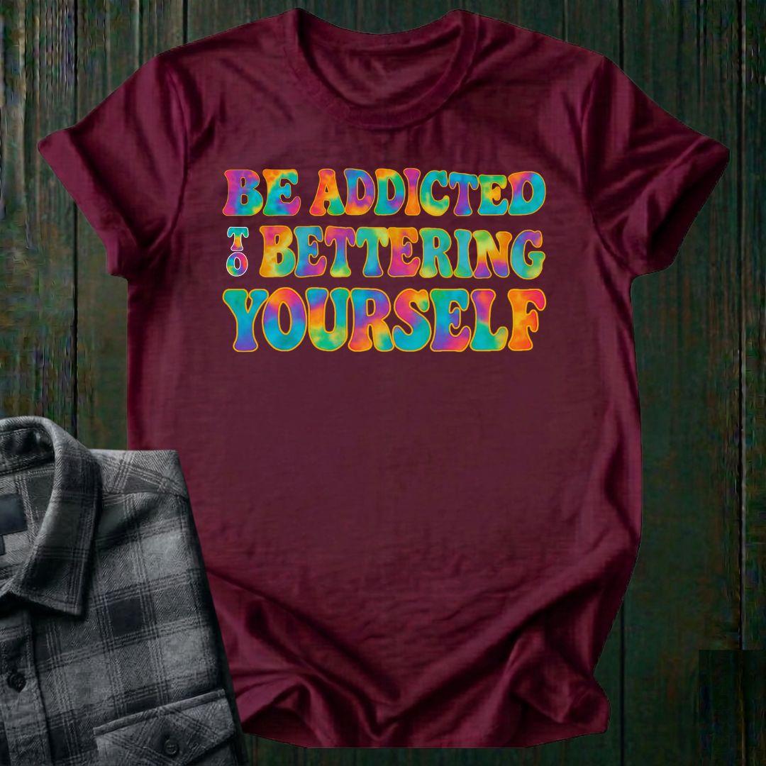 Be Addicted to Bettering Yourself Unisex T-Shirt