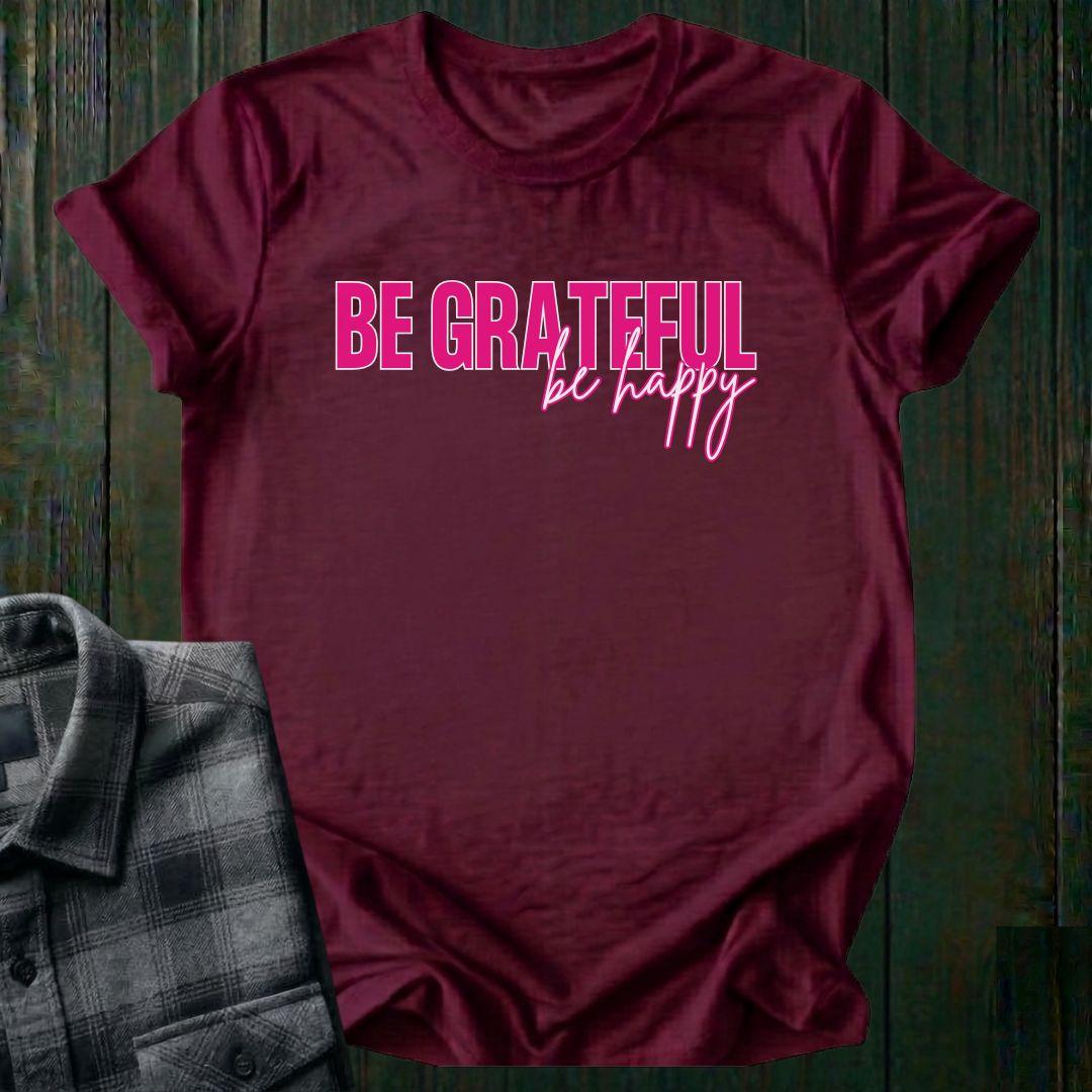 Be Grateful Be Happy, Unisex T-Shirt