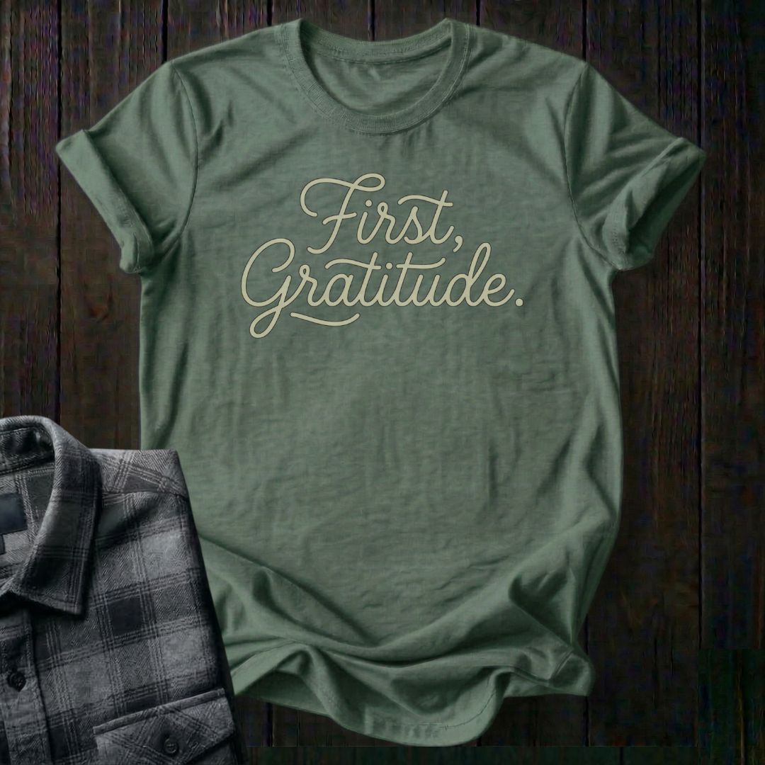 First, Gratitude Unisex T-Shirt