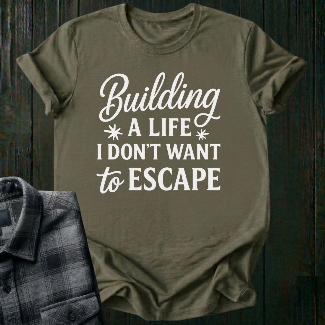 Building a Life I Don’t Want to Escape Unisex T-Shirt