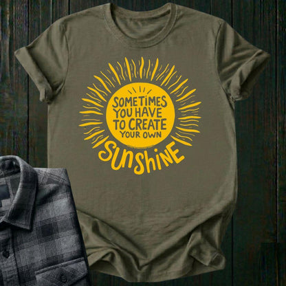 Sometimes You Have to Create Your Own Sunshine, Unisex T-Shirt