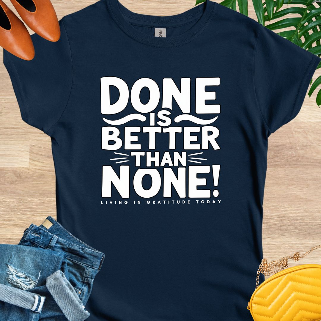Done is Better Than None T-Shirt
