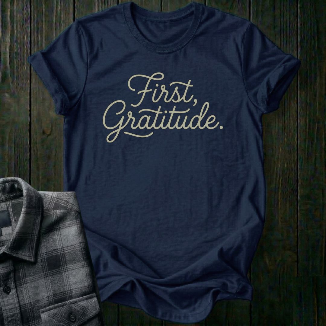 First, Gratitude Unisex T-Shirt