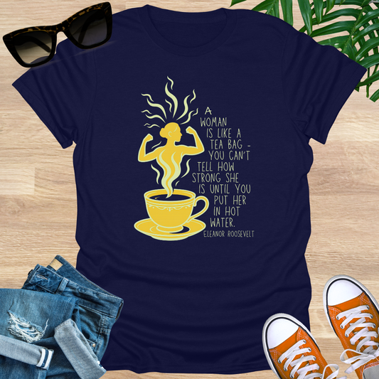 A Woman Is Like a Tea Bag, Unisex Tee – Eleanor Roosevelt