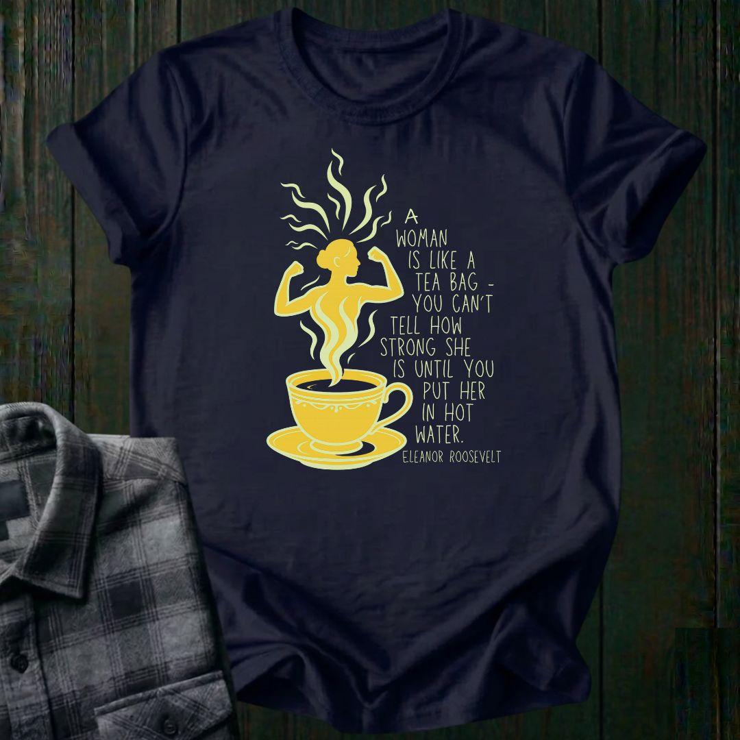 A Woman Is Like a Tea Bag, Unisex Tee – Eleanor Roosevelt