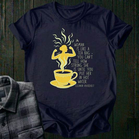 A Woman Is Like a Tea Bag, Unisex Tee – Eleanor Roosevelt
