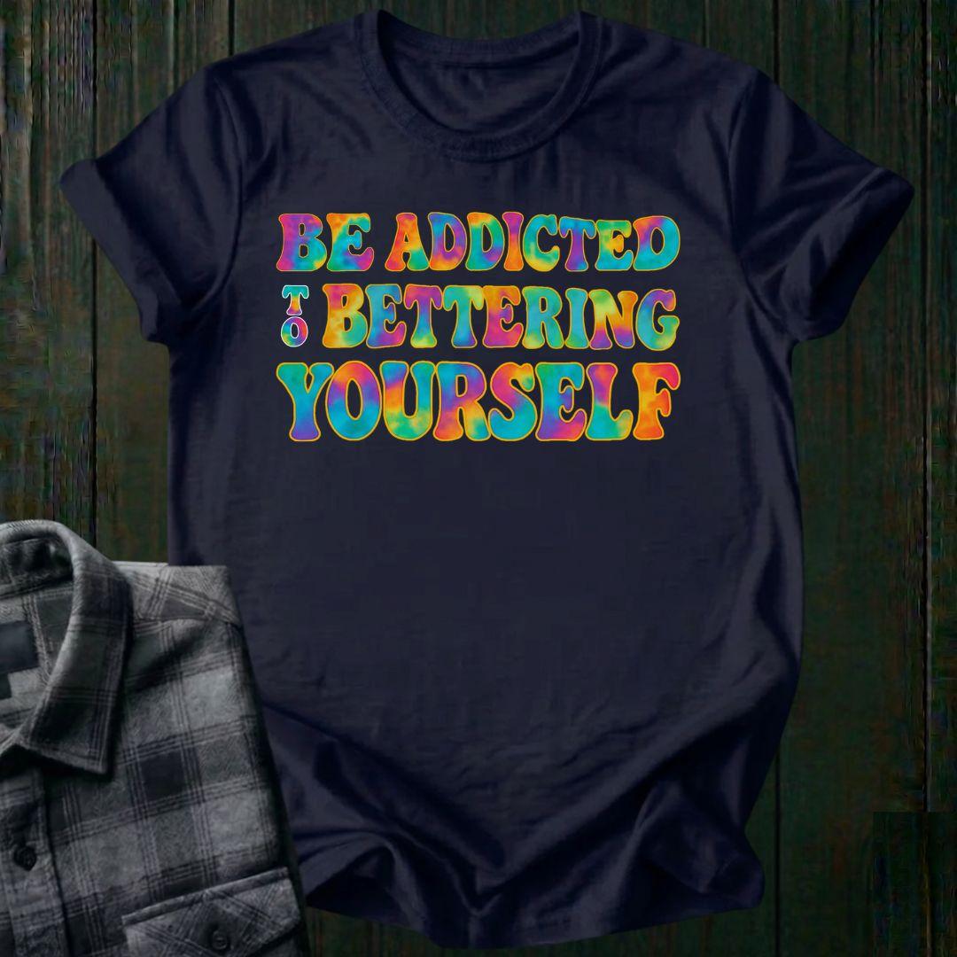 Be Addicted to Bettering Yourself Unisex T-Shirt