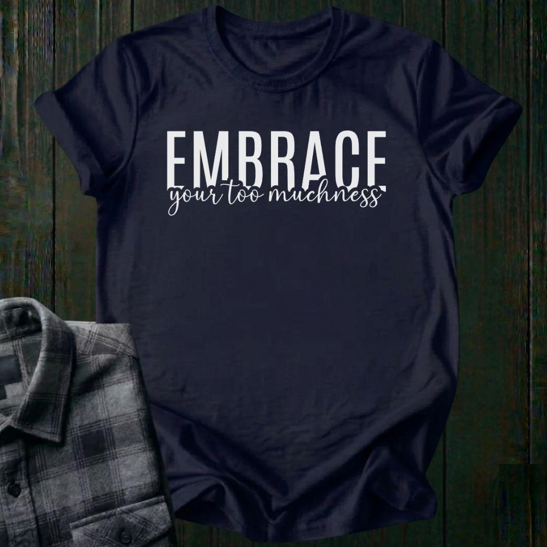 Embrace Your Too Muchness, Unisex T-Shirt