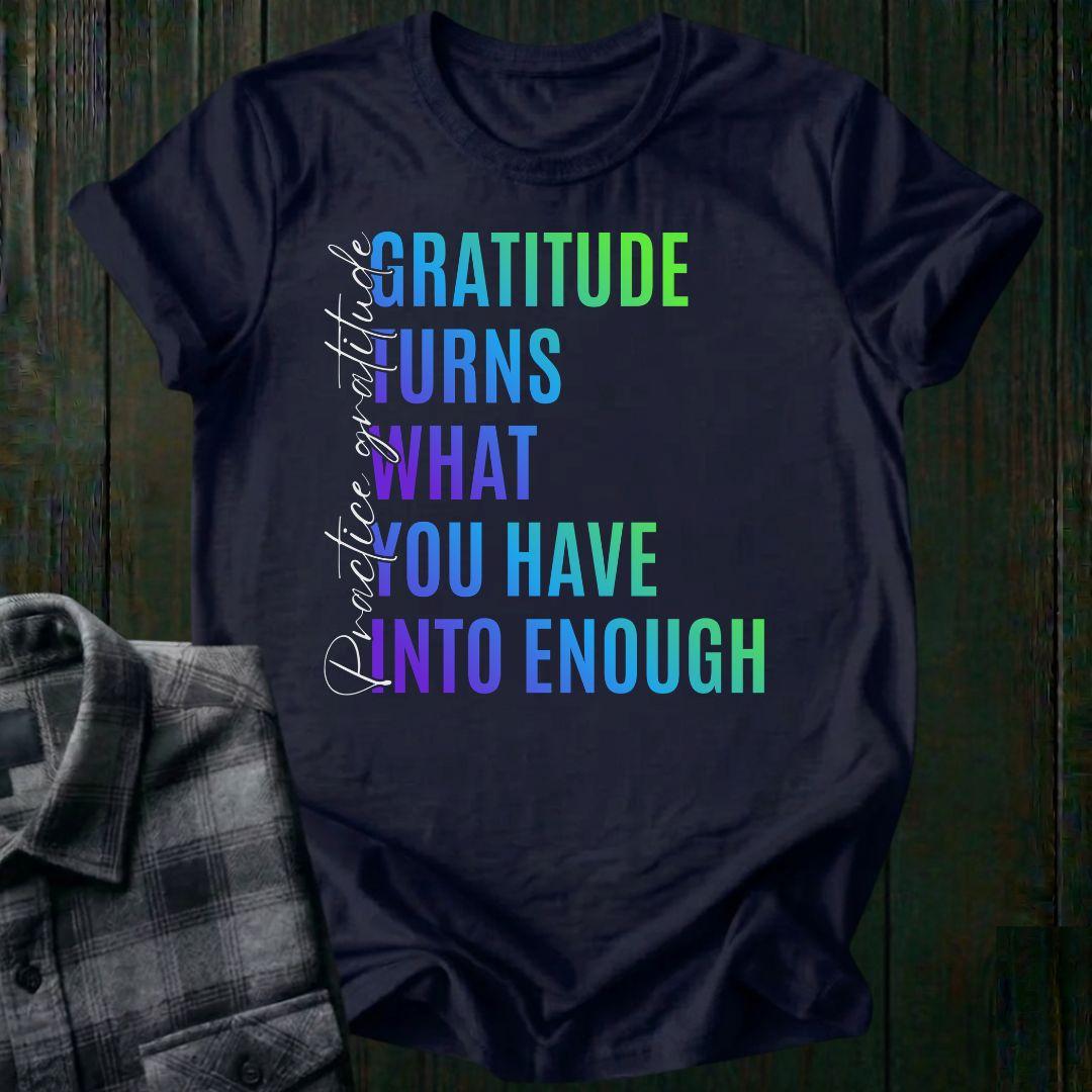 Gratitude Turns What You Have Into Enough Unisex T-Shirt
