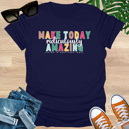 Make Today Ridiculously Amazing Unisex T-Shirt