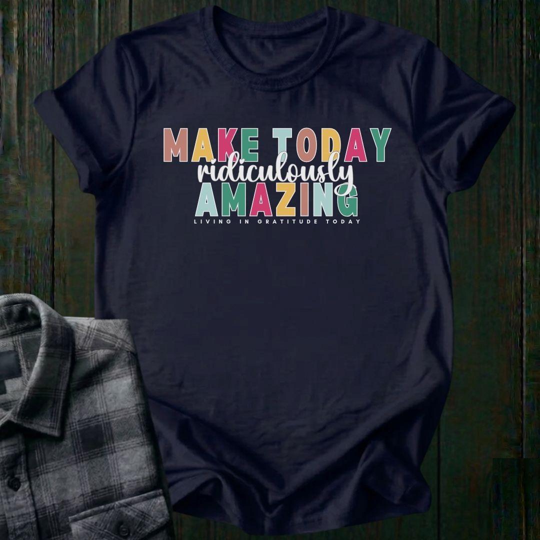 Make Today Ridiculously Amazing Unisex T-Shirt