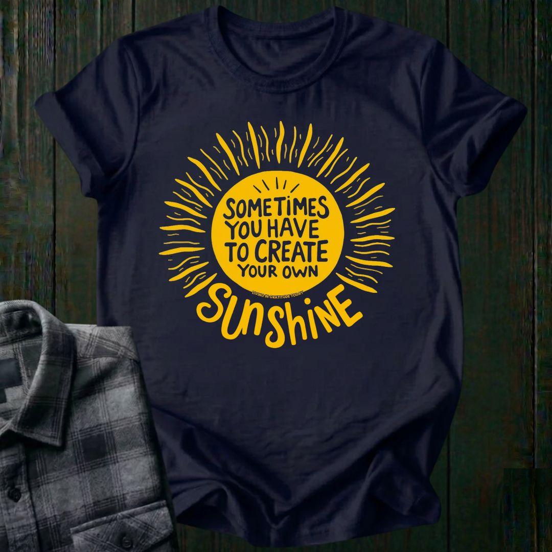 Sometimes You Have to Create Your Own Sunshine, Unisex T-Shirt