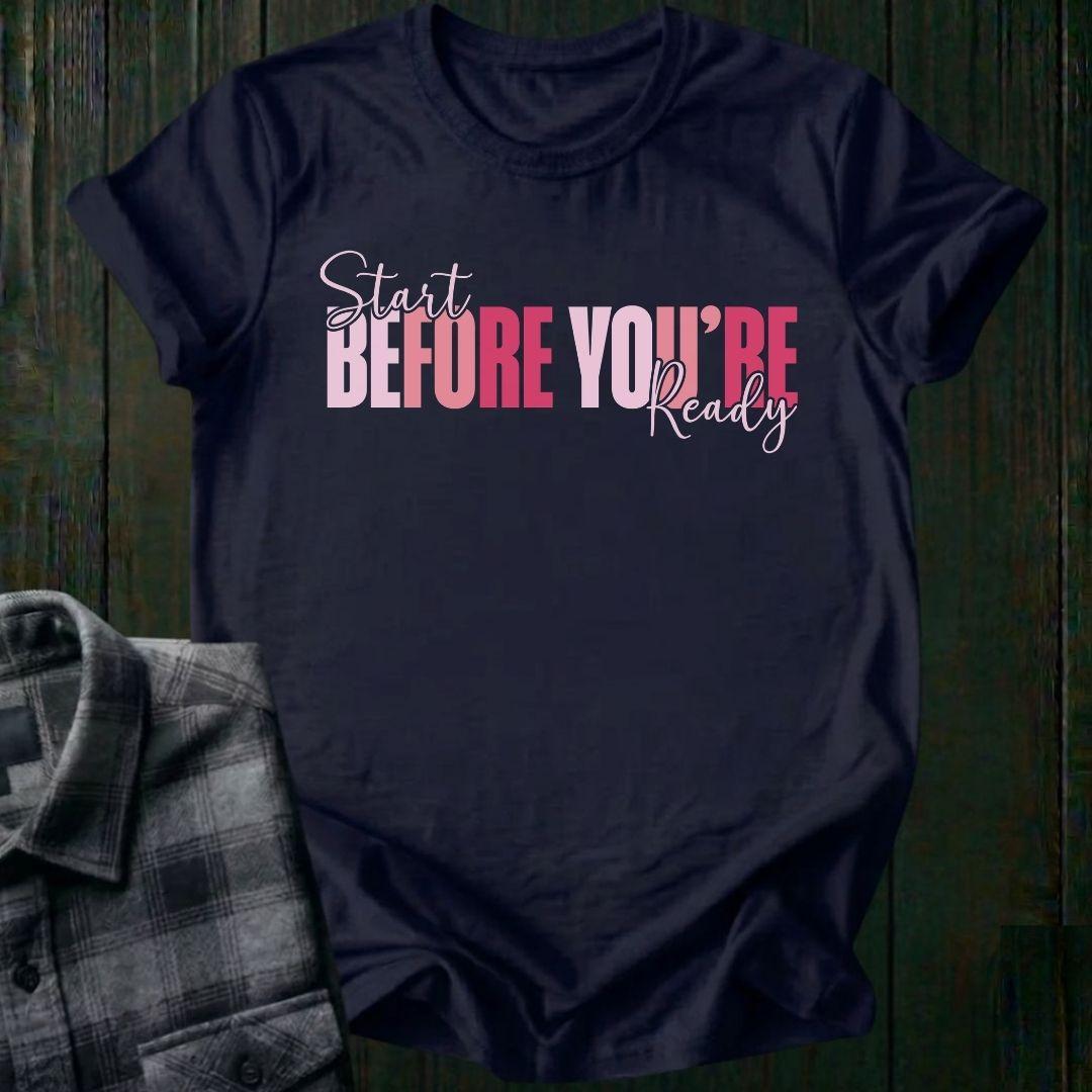 Start Before You're Ready Unisex T-Shirt