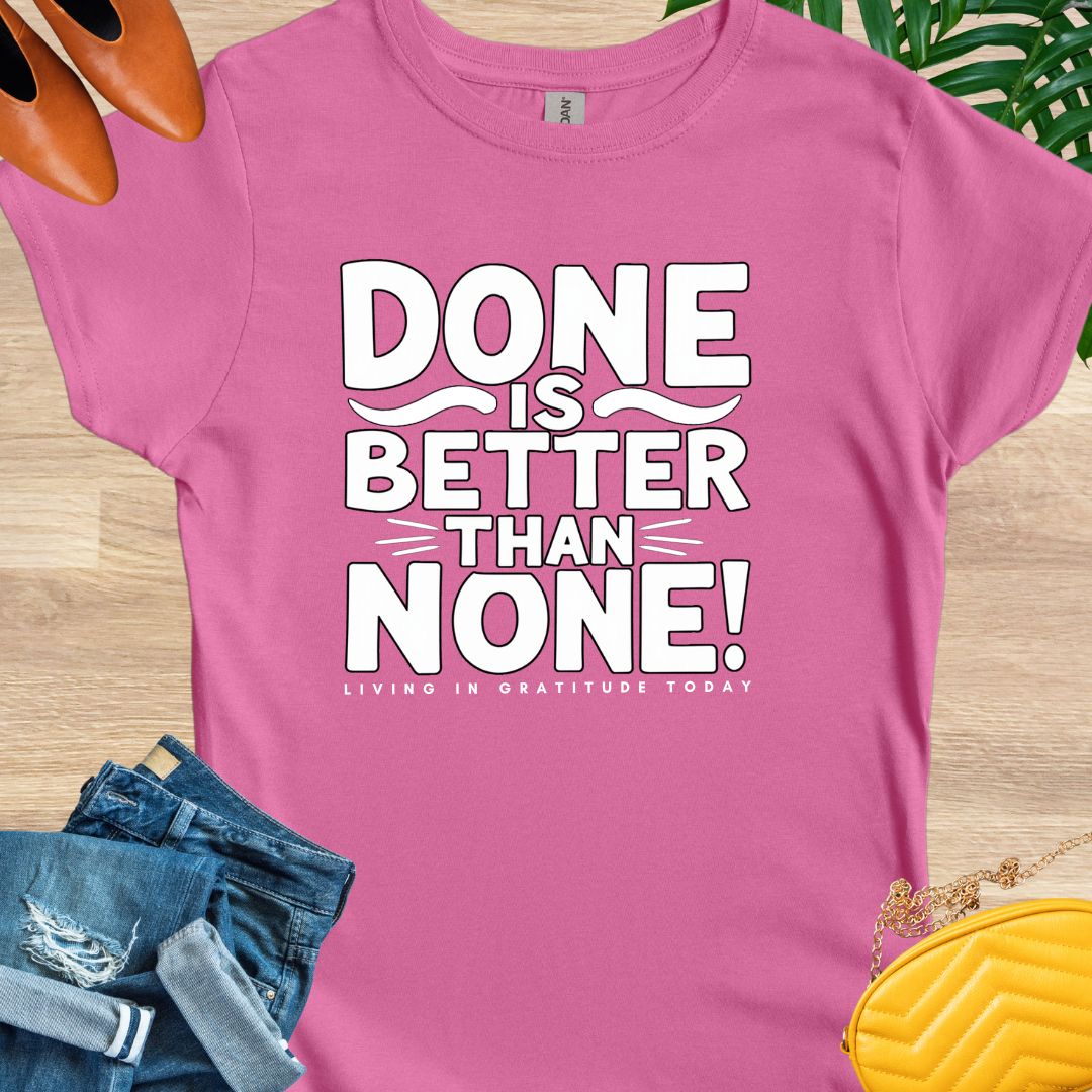 Done is Better Than None T-Shirt