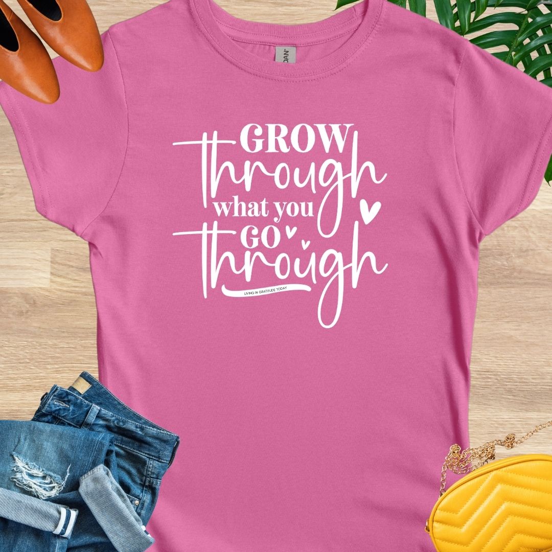 Grow Through What You Go Through T-Shirt