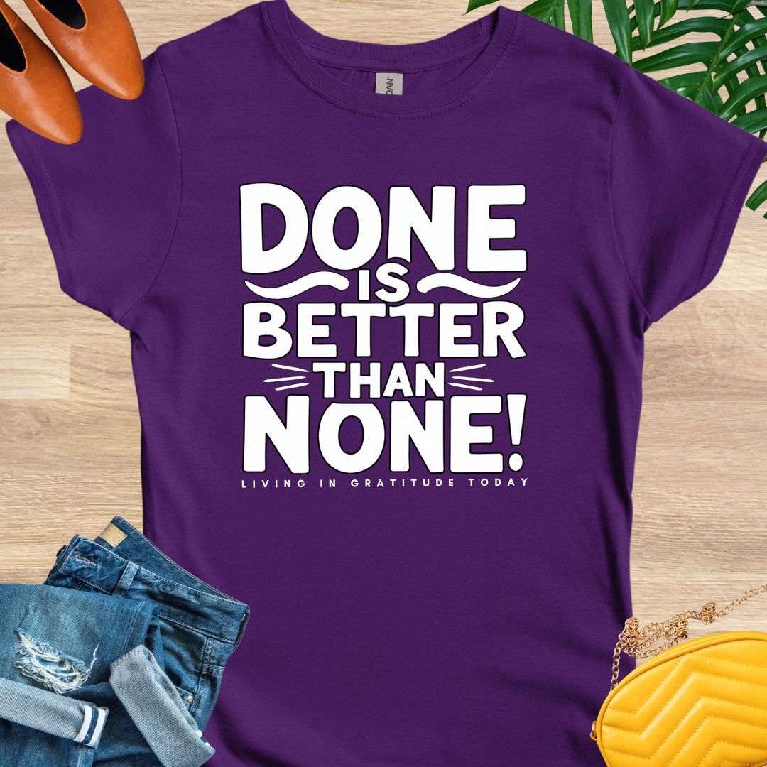 Done is Better Than None T-Shirt