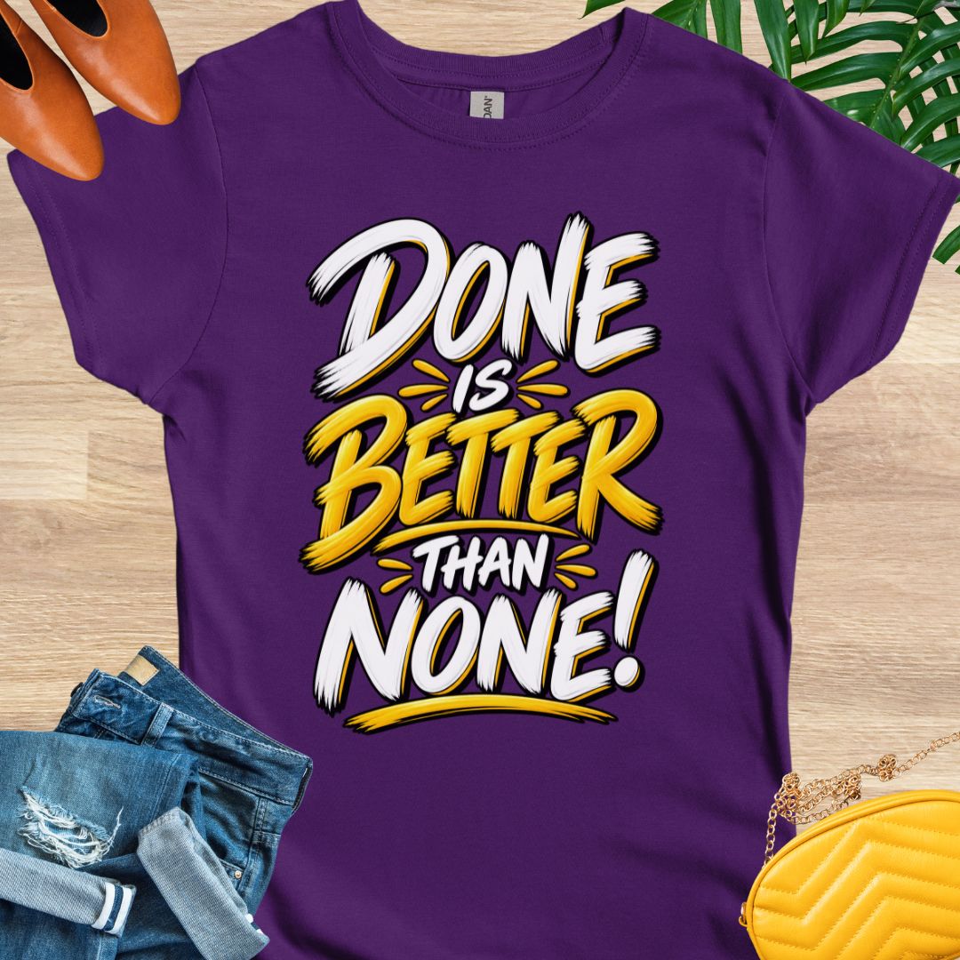 Done is Better Than None T-Shirt