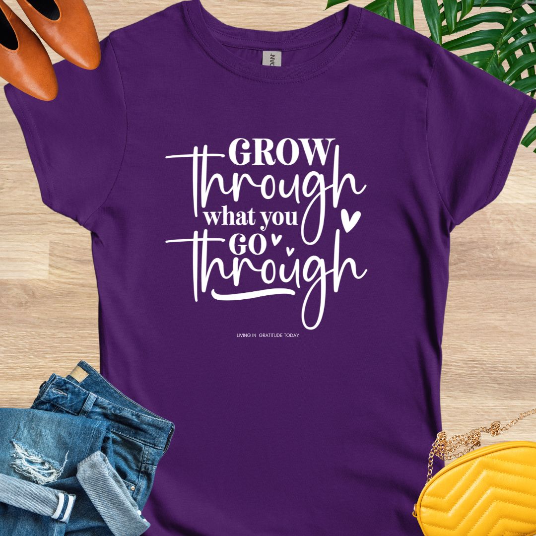 Grow Through What You Go Through T-Shirt