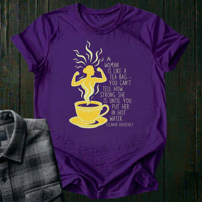 A Woman Is Like a Tea Bag, Unisex Tee – Eleanor Roosevelt