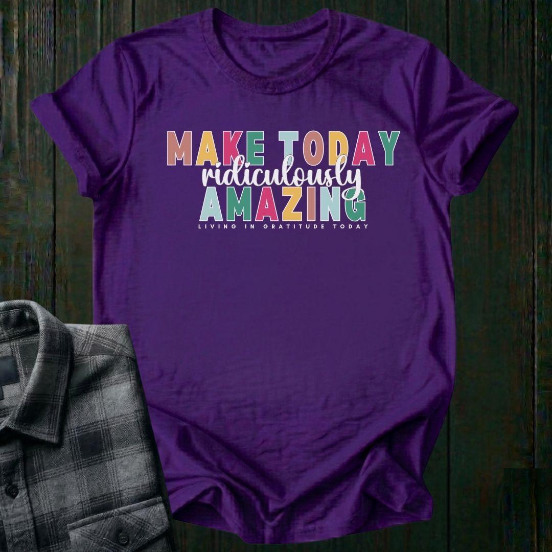 Make Today Ridiculously Amazing Unisex T-Shirt