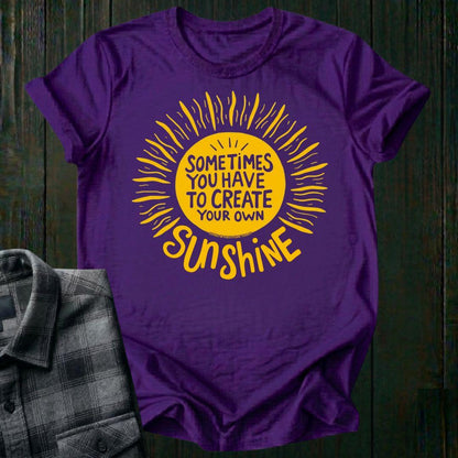Sometimes You Have to Create Your Own Sunshine, Unisex T-Shirt