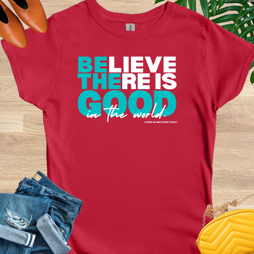 Believe There is Good T-Shirt