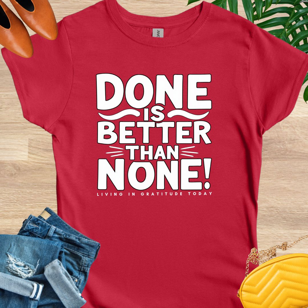 Done is Better Than None T-Shirt