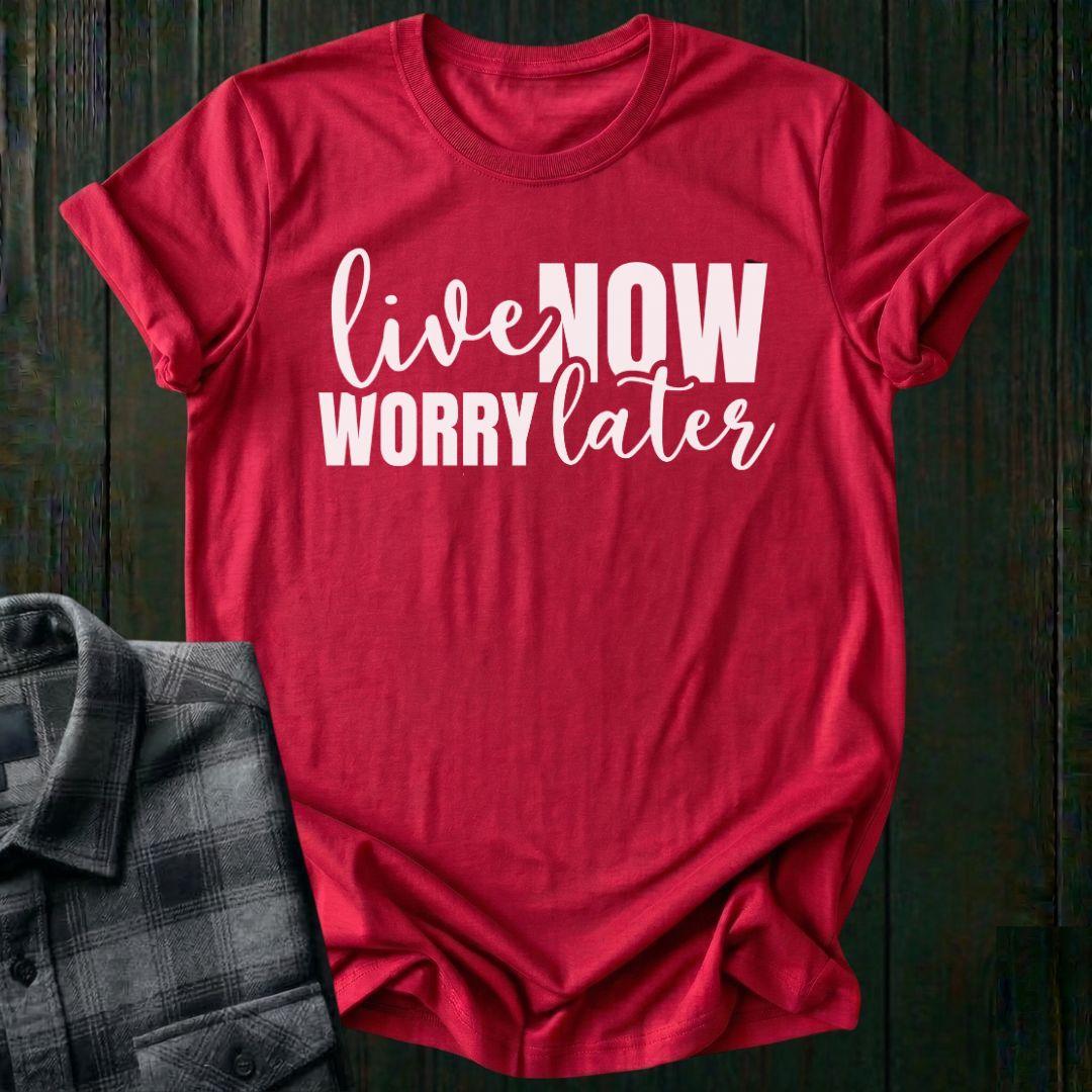 Live Now, Worry Later Unisex T-Shirt