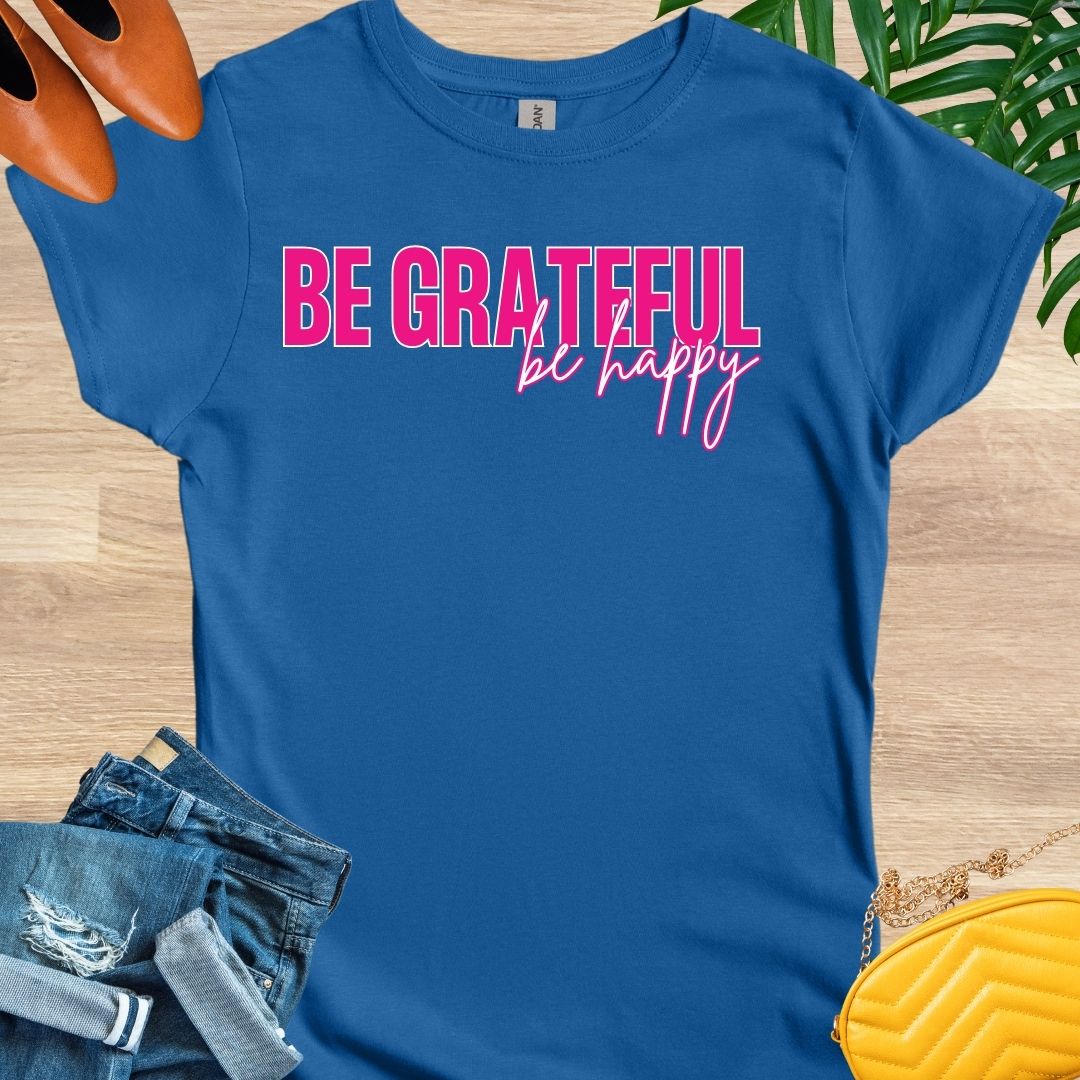 Be GRATEFUL, Be Happy T-Shirt