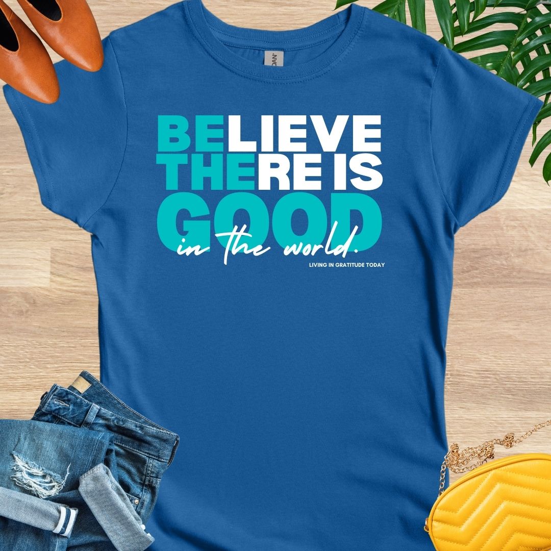 Believe There is Good T-Shirt