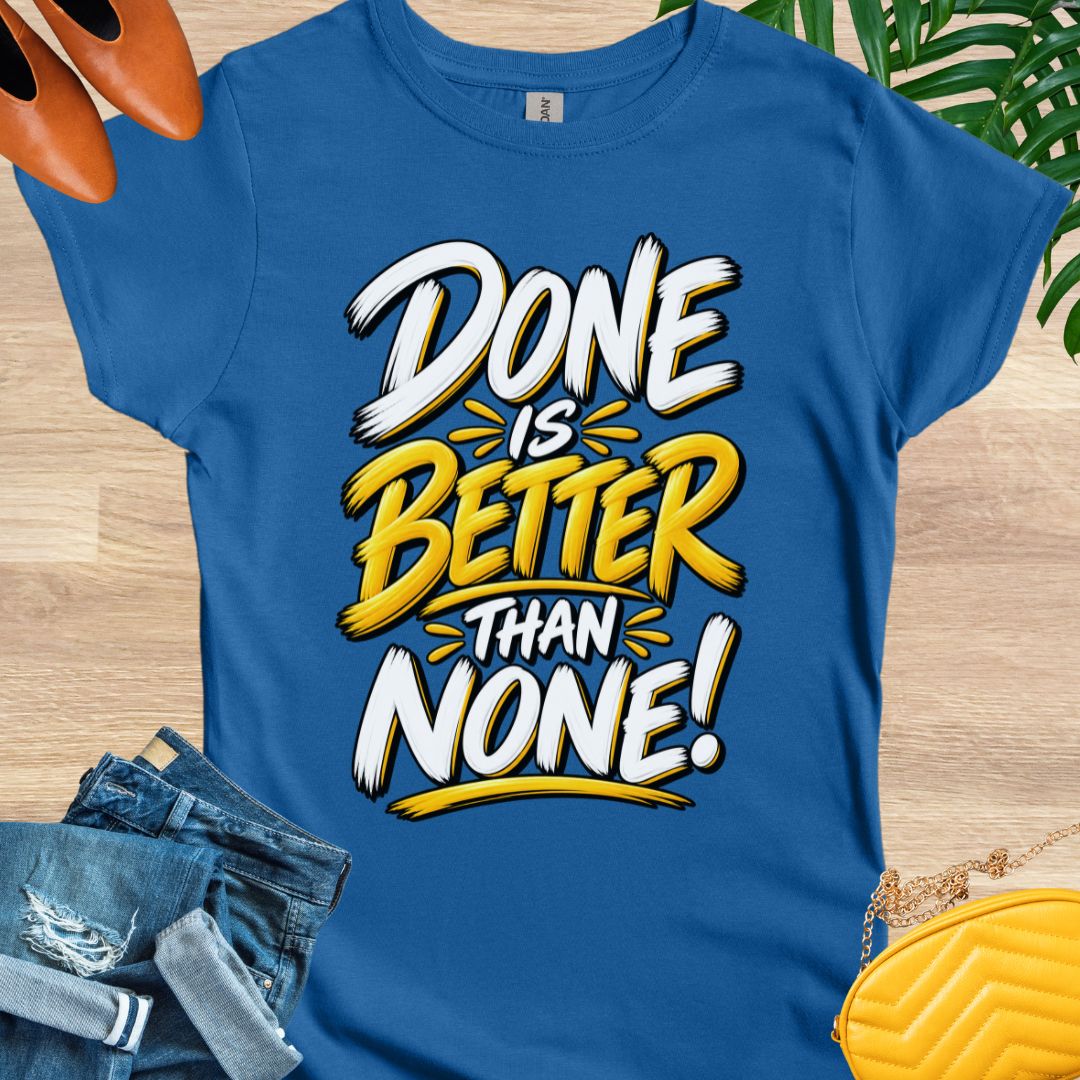 Done is Better Than None T-Shirt