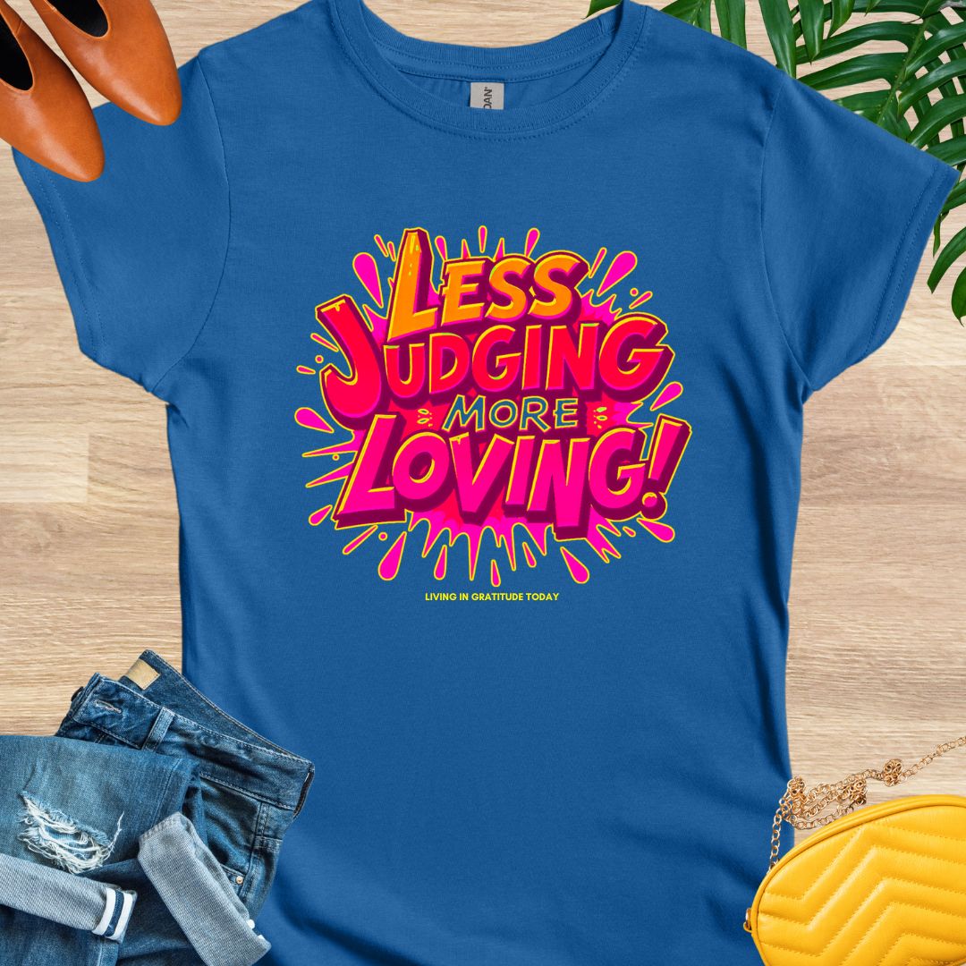 Less Judging, More Loving T-Shirt